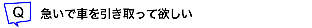 急いで車を引き取って欲しい